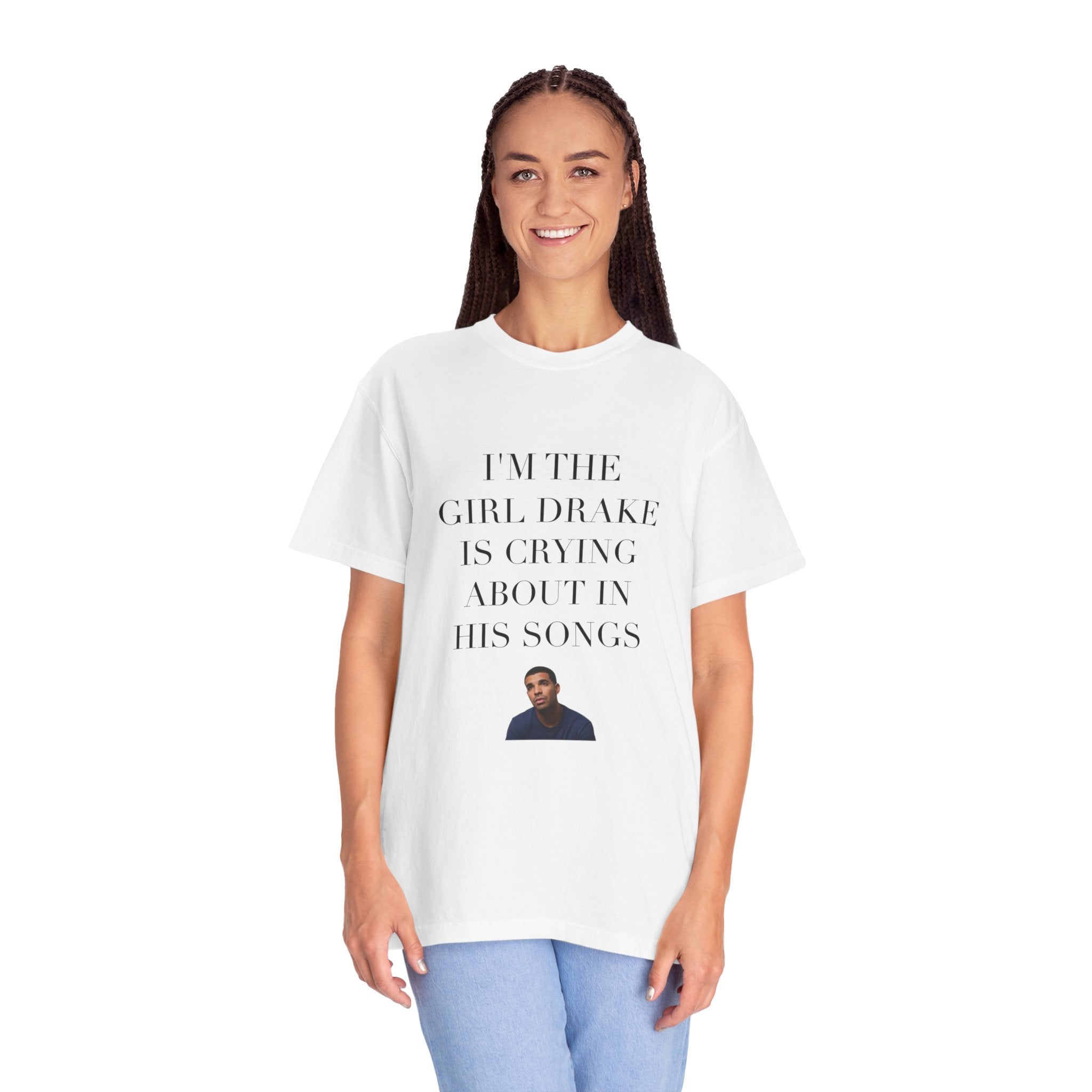 Drake I’m the girl Drake is crying about in his songs Tee