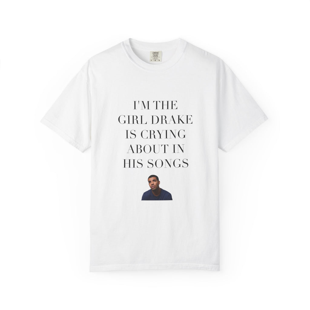 Drake I’m the girl Drake is crying about in his songs Tee