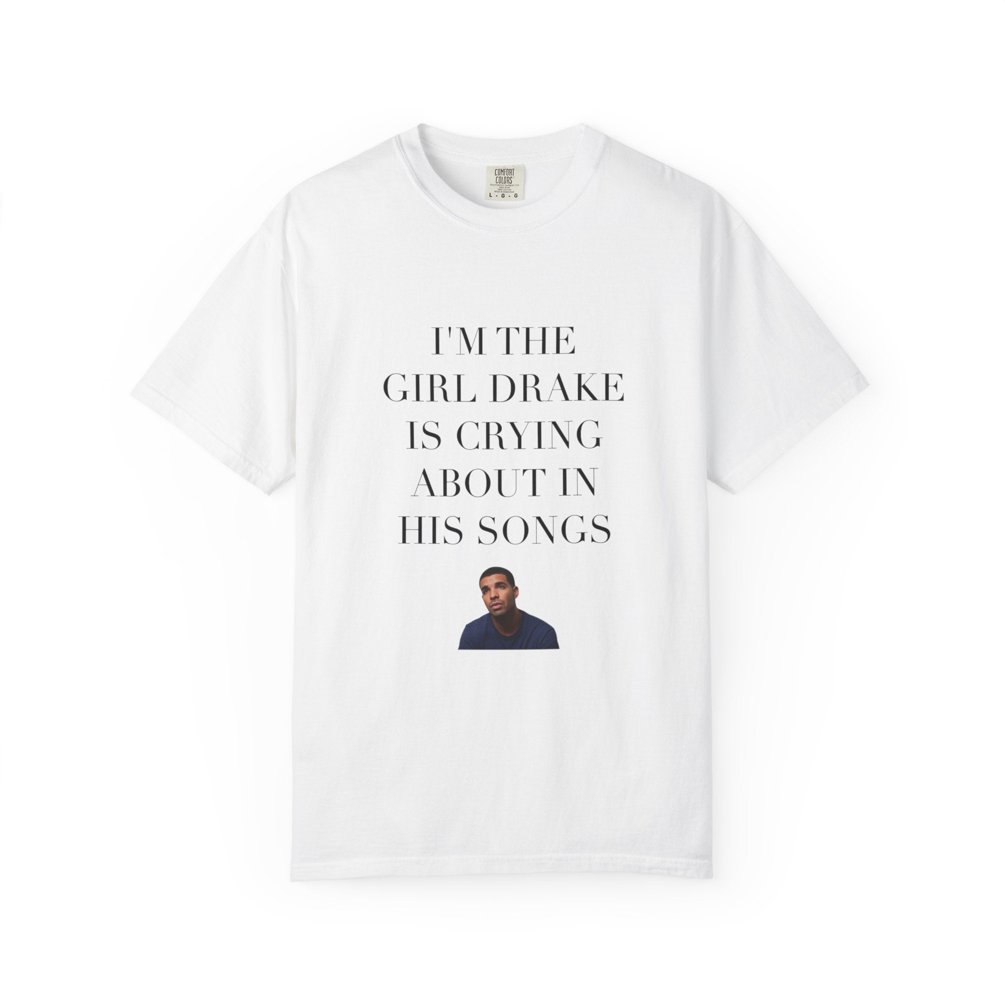 Drake I’m the girl Drake is crying about in his songs Tee
