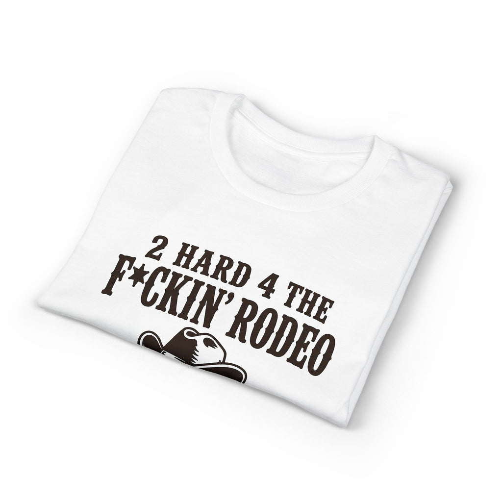 "2 Hard 4 The F*ckin Rodeo" Cowboy Tee