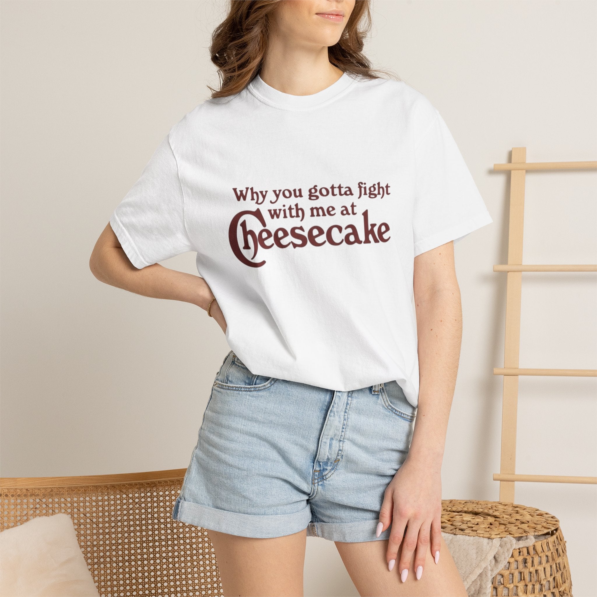 Cheesecake Funny "Why You Gotta Fight With Me At Cheesecake" Tee
