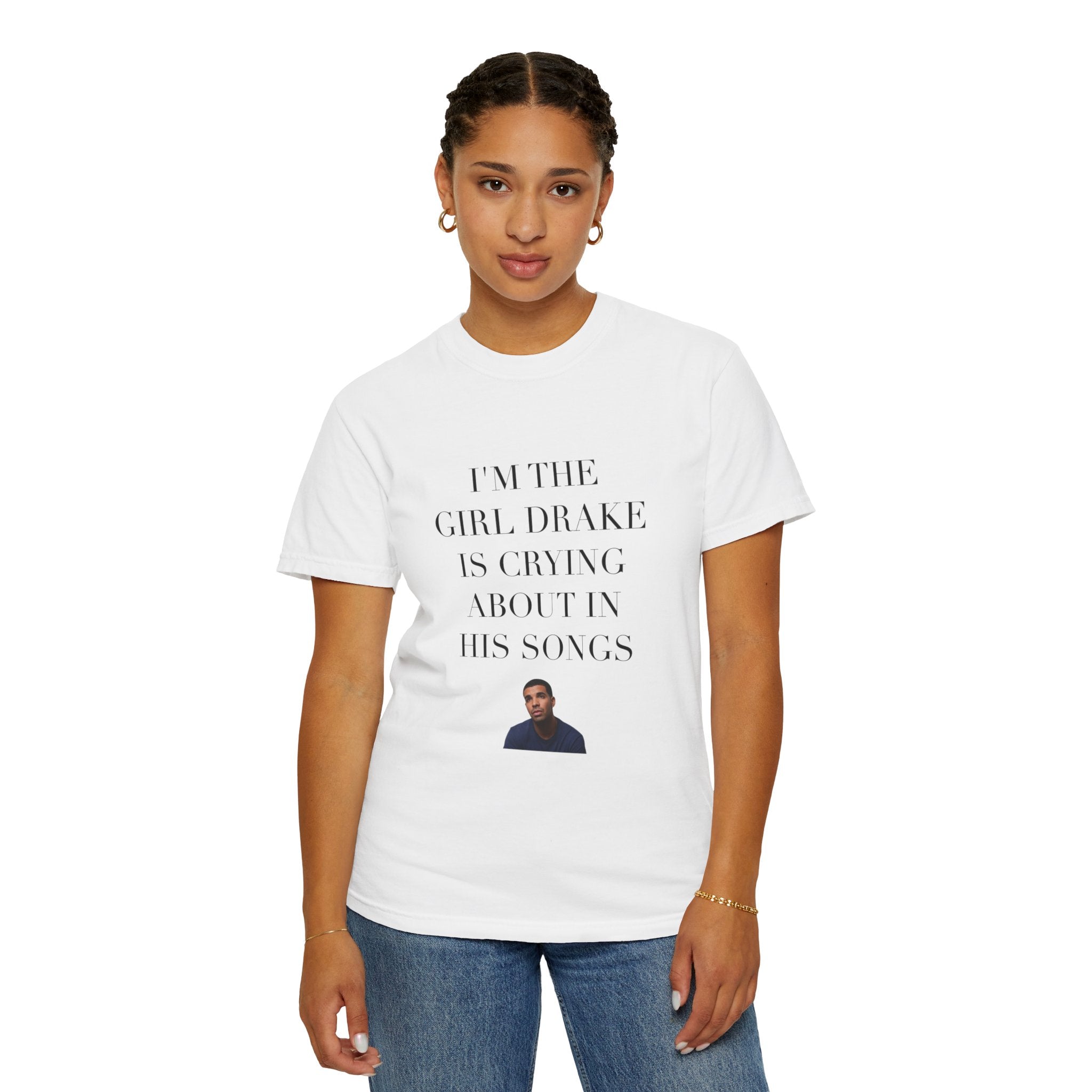 Drake I’m the girl Drake is crying about in his songs Tee