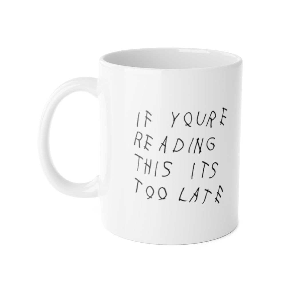 If You're Reading This It's Too Late Mug Coffee Ceramic 11oz