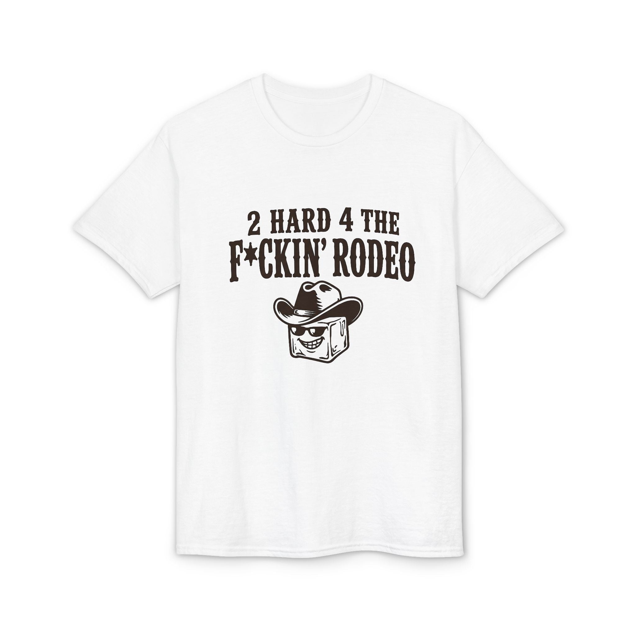 "2 Hard 4 The F*ckin Rodeo" Cowboy Tee