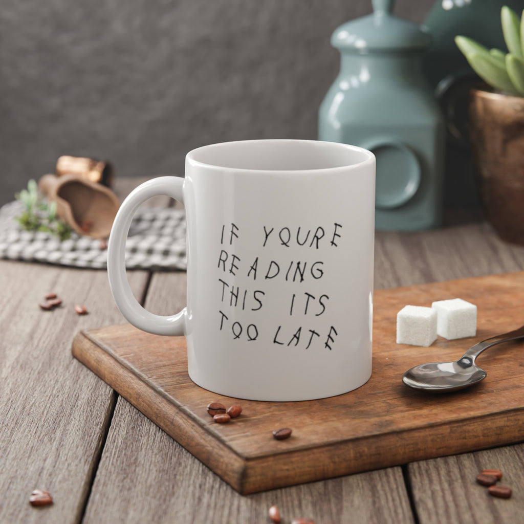 If You're Reading This It's Too Late Mug Coffee Ceramic 11oz