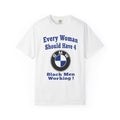 Every Woman Should Have 4 BMW (Black Men Working) Tee