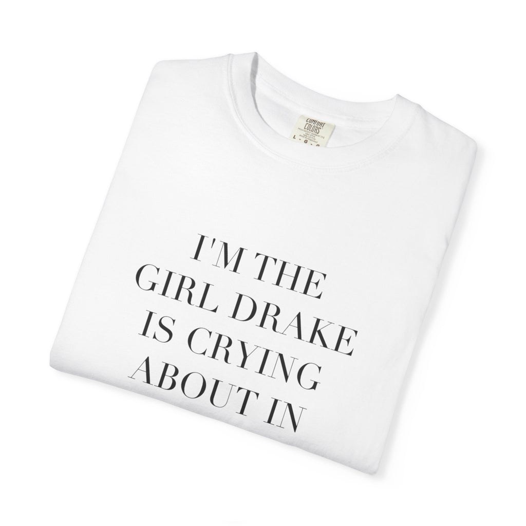 Drake I’m the girl Drake is crying about in his songs Tee