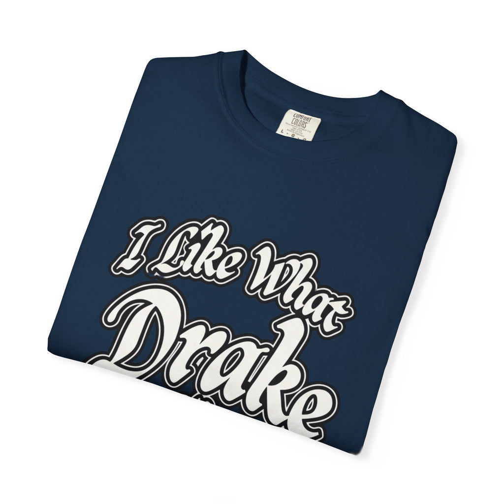 I Like What Drake Likes T-Shirt