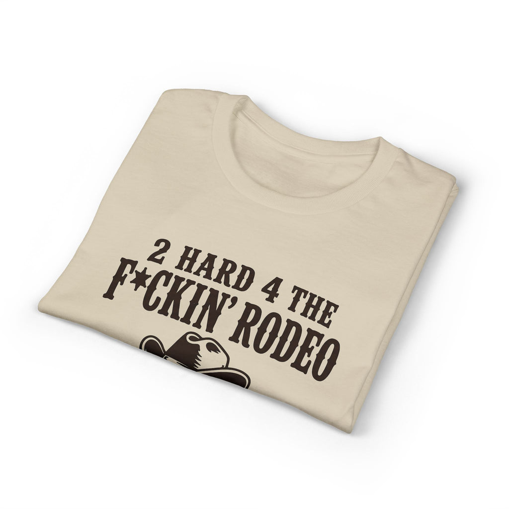 "2 Hard 4 The F*ckin Rodeo" Cowboy Tee