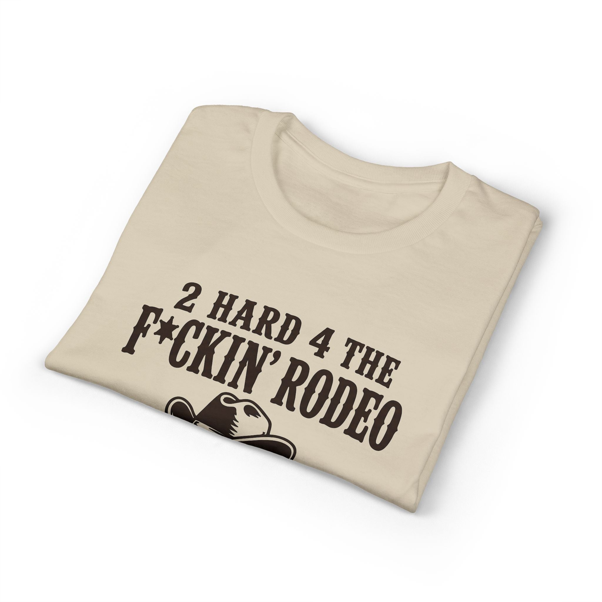 "2 Hard 4 The F*ckin Rodeo" Cowboy Tee